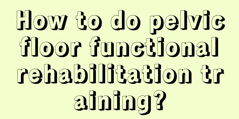 How to do pelvic floor functional rehabilitation training?