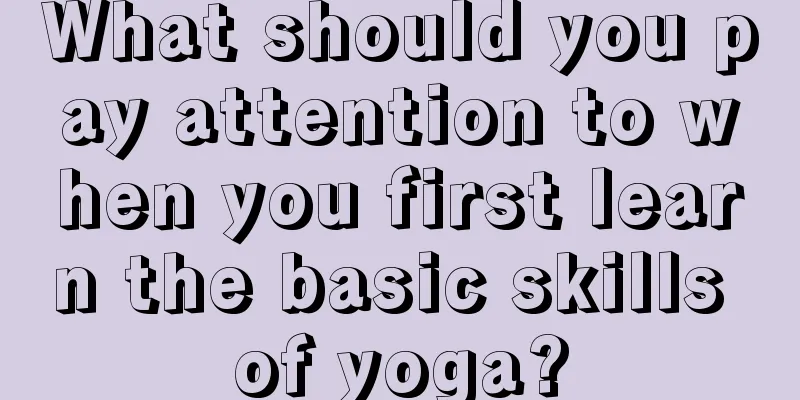 What should you pay attention to when you first learn the basic skills of yoga?