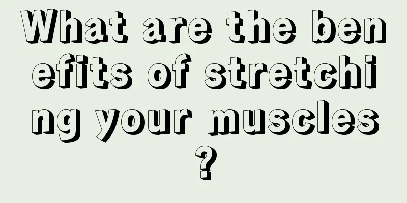 What are the benefits of stretching your muscles?