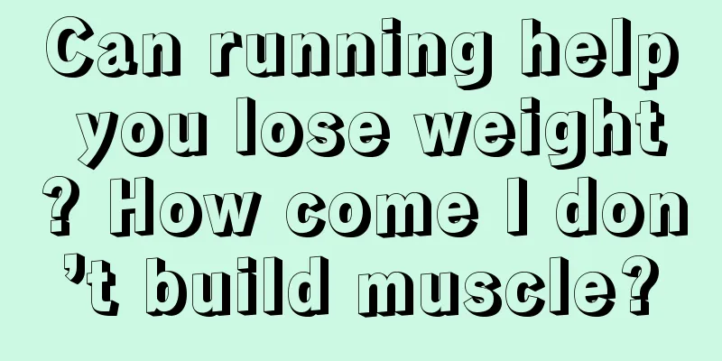 Can running help you lose weight? How come I don’t build muscle?