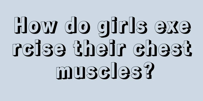 How do girls exercise their chest muscles?