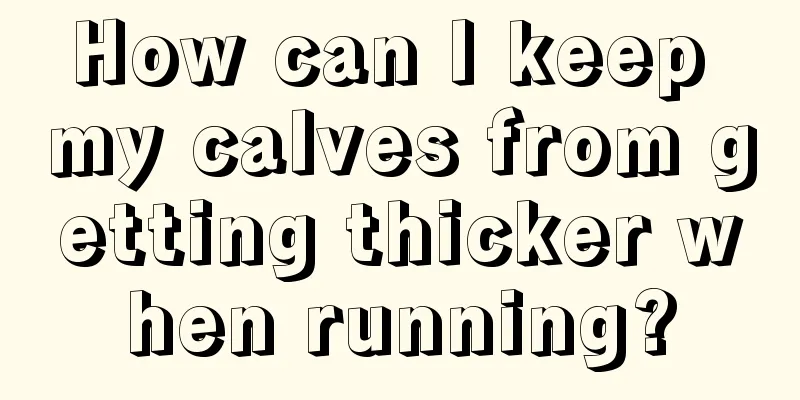 How can I keep my calves from getting thicker when running?