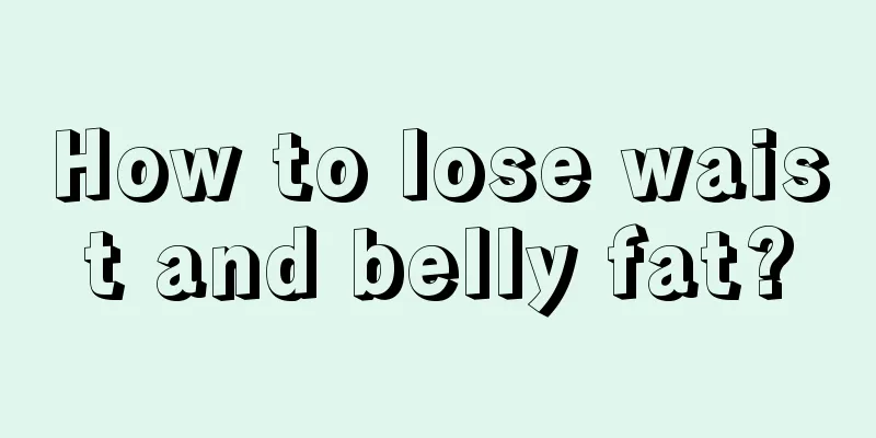 How to lose waist and belly fat?