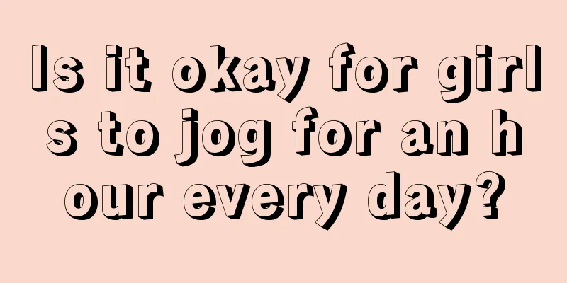 Is it okay for girls to jog for an hour every day?