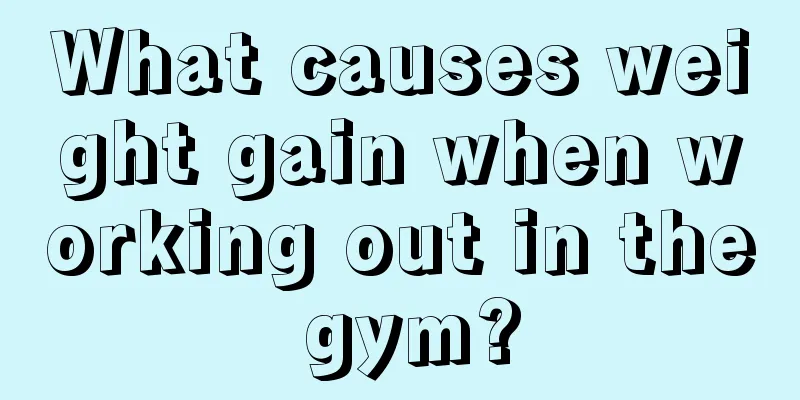 What causes weight gain when working out in the gym?