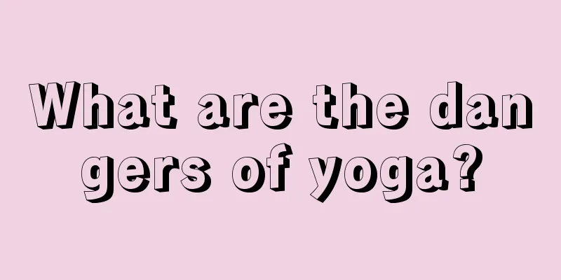 What are the dangers of yoga?