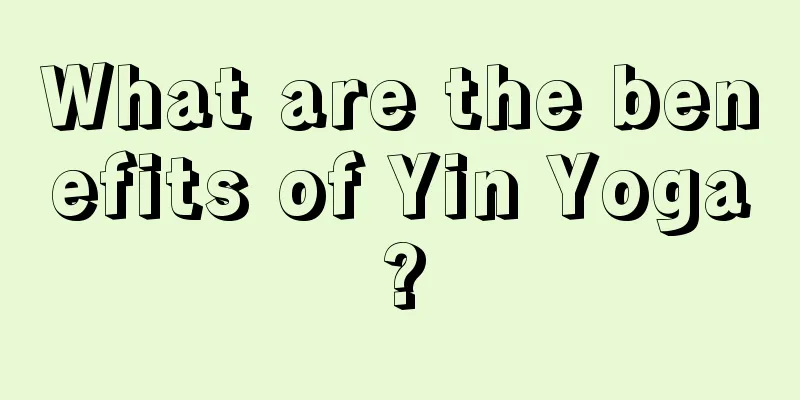 What are the benefits of Yin Yoga?