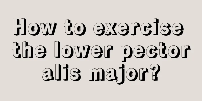 How to exercise the lower pectoralis major?