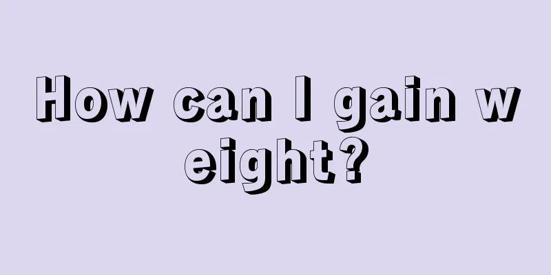 How can I gain weight?