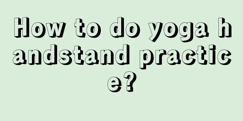 How to do yoga handstand practice?