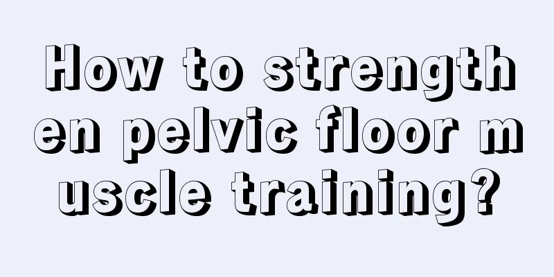 How to strengthen pelvic floor muscle training?