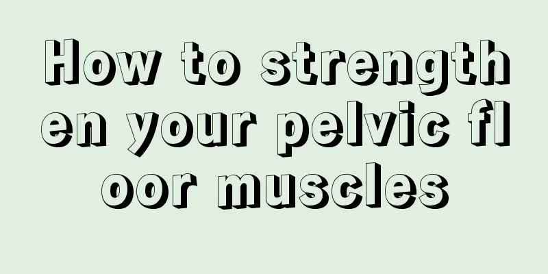 How to strengthen your pelvic floor muscles