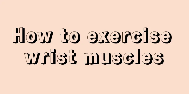 How to exercise wrist muscles