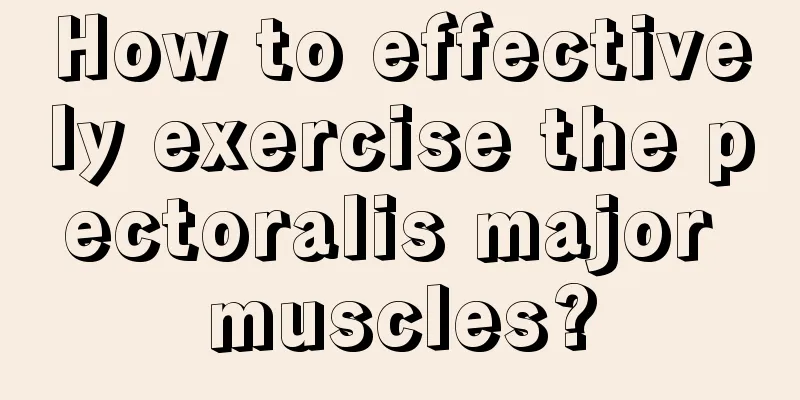 How to effectively exercise the pectoralis major muscles?