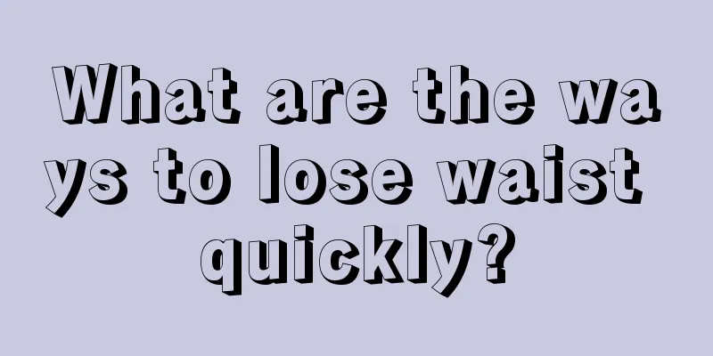 What are the ways to lose waist quickly?