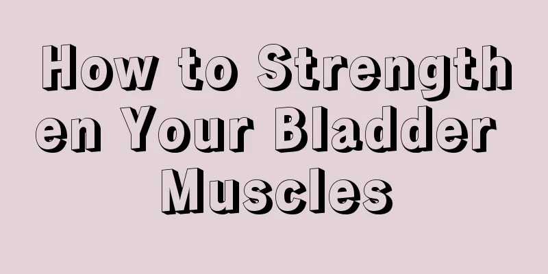 How to Strengthen Your Bladder Muscles