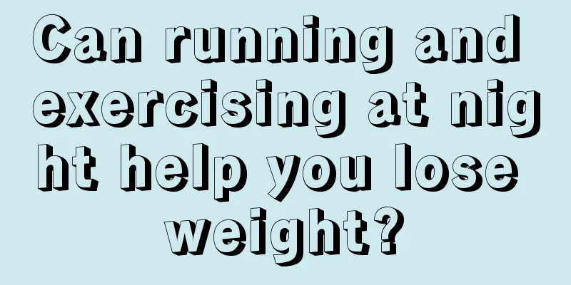 Can running and exercising at night help you lose weight?