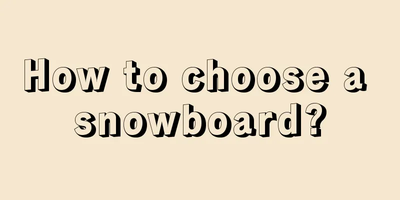 How to choose a snowboard?