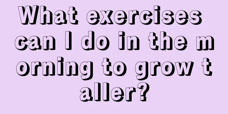 What exercises can I do in the morning to grow taller?