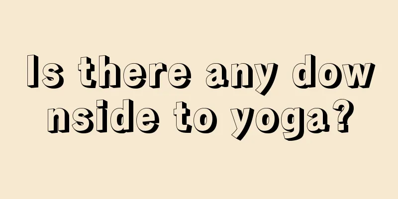 Is there any downside to yoga?