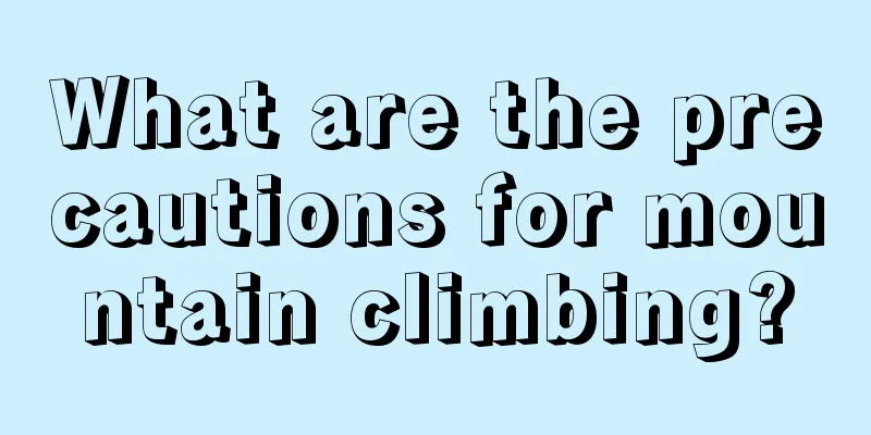 What are the precautions for mountain climbing?