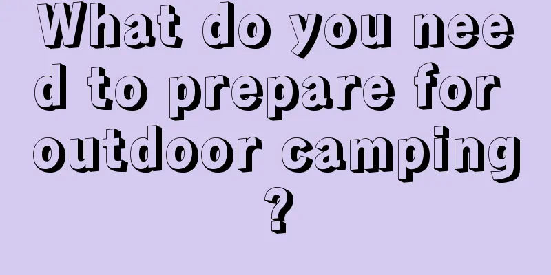 What do you need to prepare for outdoor camping?