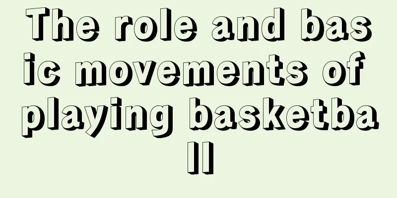 The role and basic movements of playing basketball