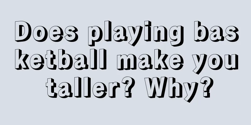 Does playing basketball make you taller? Why?