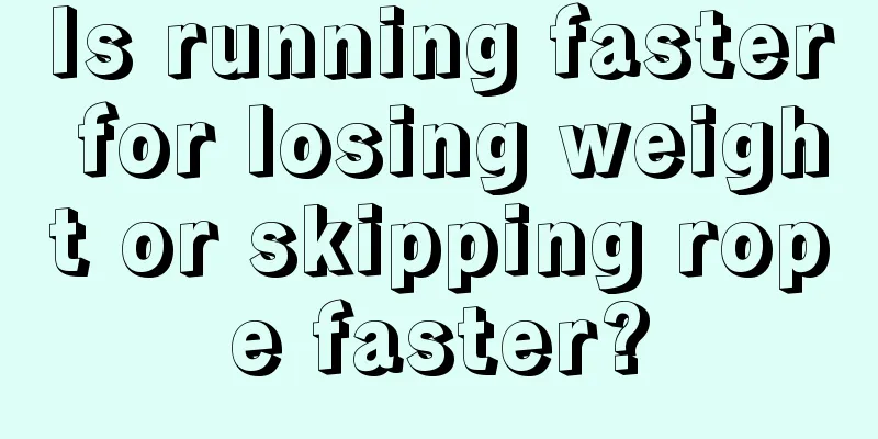 Is running faster for losing weight or skipping rope faster?