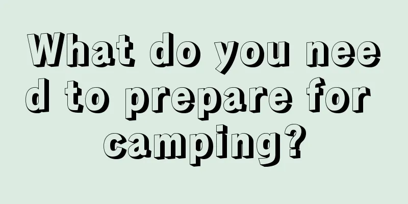 What do you need to prepare for camping?