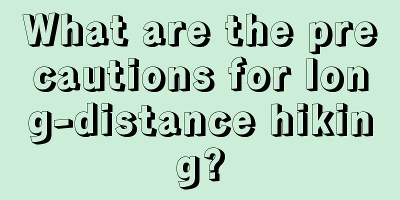 What are the precautions for long-distance hiking?