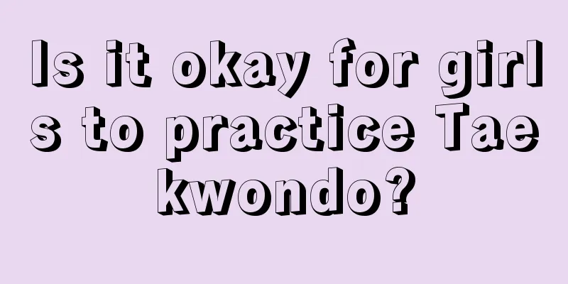 Is it okay for girls to practice Taekwondo?