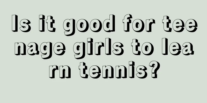 Is it good for teenage girls to learn tennis?