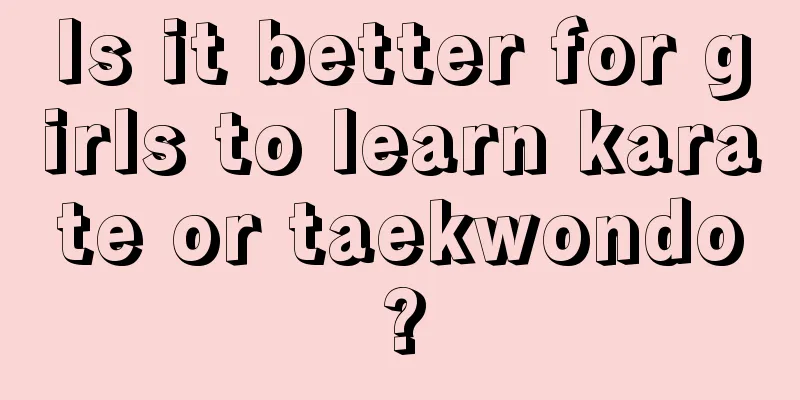 Is it better for girls to learn karate or taekwondo?