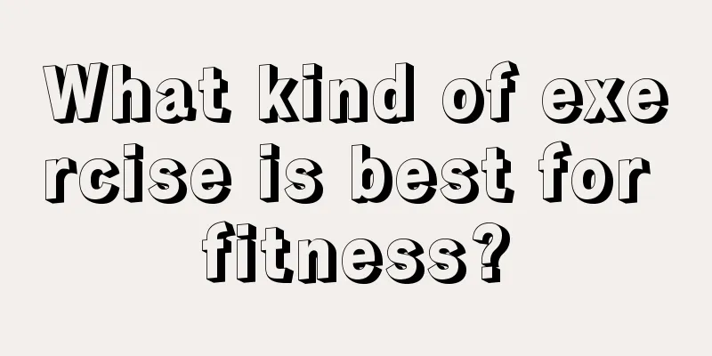 What kind of exercise is best for fitness?