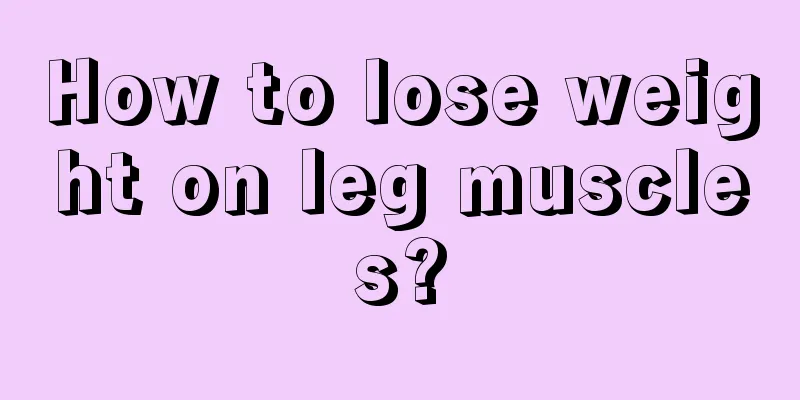 How to lose weight on leg muscles?