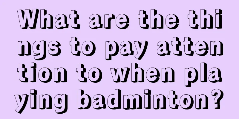 What are the things to pay attention to when playing badminton?