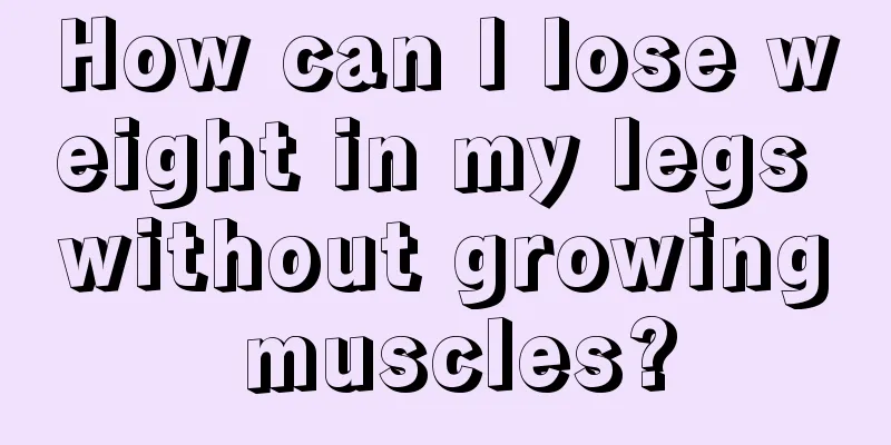 How can I lose weight in my legs without growing muscles?