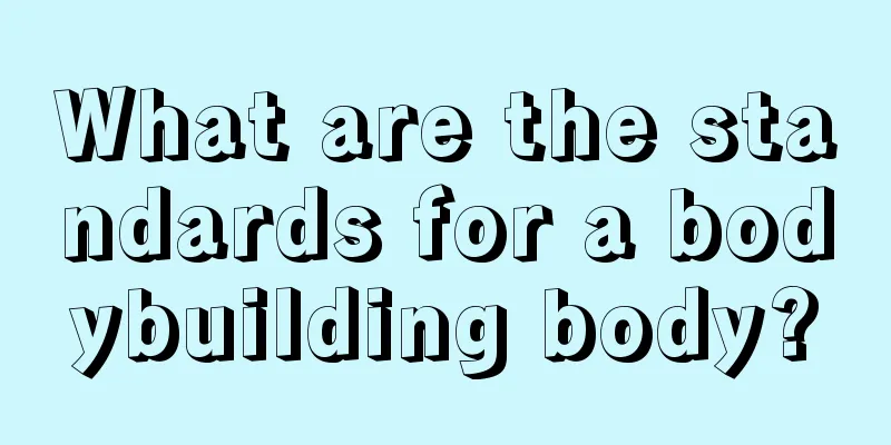 What are the standards for a bodybuilding body?