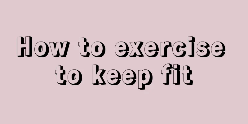 How to exercise to keep fit