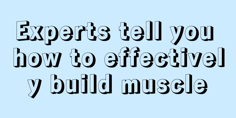 Experts tell you how to effectively build muscle