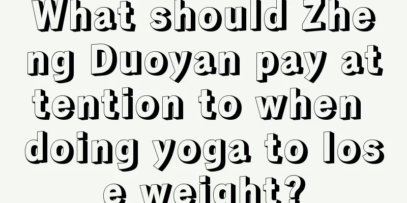 What should Zheng Duoyan pay attention to when doing yoga to lose weight?