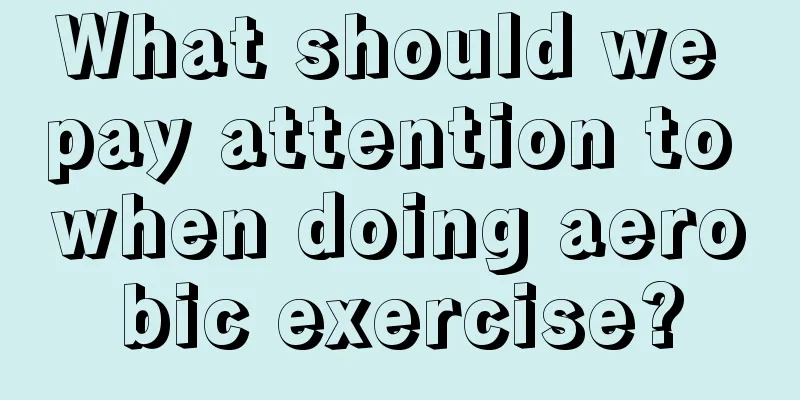 What should we pay attention to when doing aerobic exercise?