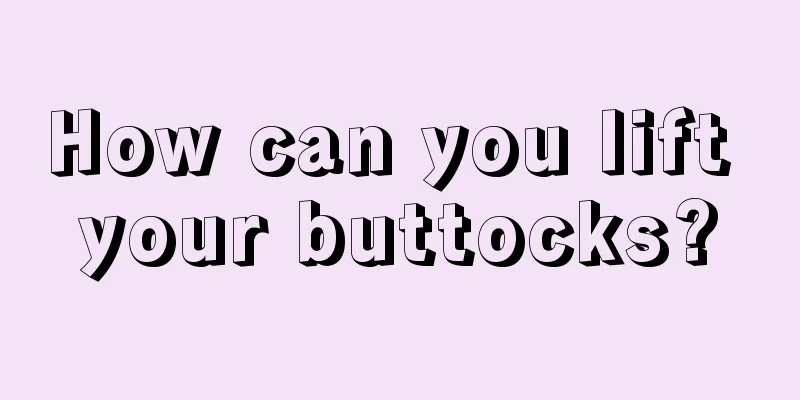 How can you lift your buttocks?