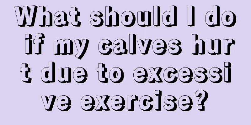 What should I do if my calves hurt due to excessive exercise?