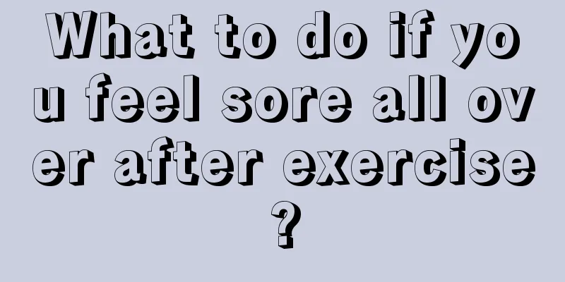 What to do if you feel sore all over after exercise?