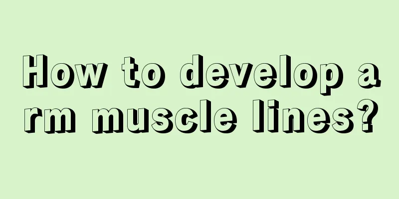 How to develop arm muscle lines?