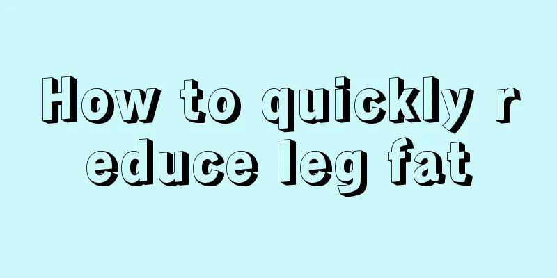 How to quickly reduce leg fat