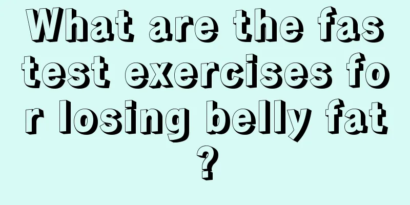 What are the fastest exercises for losing belly fat?