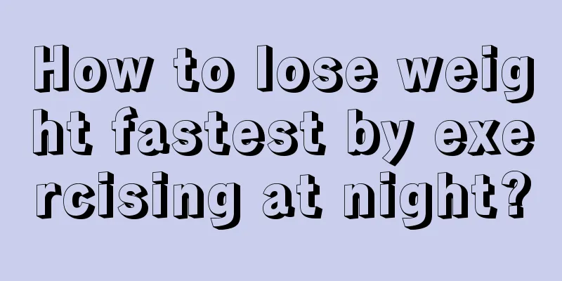 How to lose weight fastest by exercising at night?